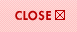 CLOSE