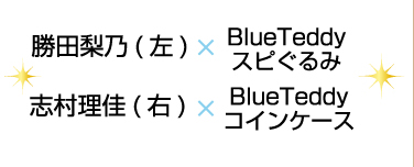 勝田梨乃(左)×BlueTeddyスピぐるみ　志村理佳(右)×BlueTeddyコインケース