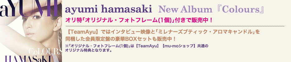 ayumi hamasaki
New AlbumwColoursx
IIWiEtHgt[(1)tŔ̔I
yTeamAyuzł̓C^r[fƢ~i[YueBbNEA}Lh
Ղ̍BOXZbg̔I
IWiEtHgt[(1)́yTeamAyuzymu-moVbvzʂ̃IWiTƂȂ܂B