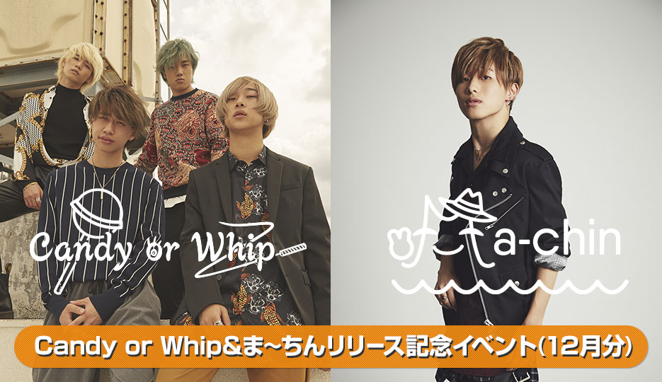 Candy or Whip&ま〜ちん リリース記念イベント(12月分)