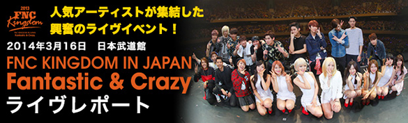 2014.3.16{
FNC KINGDOM IN JAPAN `Fantastic & Crazy`
C|[g 