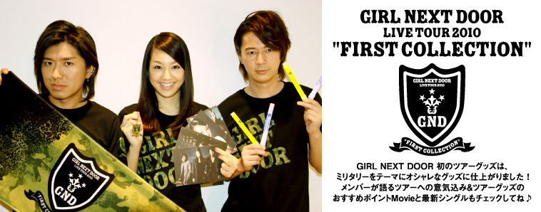 GIRL NEXT DOOR LIVE TOUR 2010 'FIRST COLLECTION'@GIRL NEXT DOOR ̃cA[ObÝA~^[e[}ɃIVȃObYɎdオ܂Io[cA[ւ̈ӋC݁cA[ObŶ߃|CgMovieƍŐVVO`FbNĂ