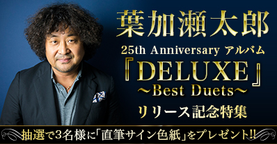 葉加瀬太郎 25th Anniversary アルバム『DELUXE』～Best Duets～リリース記念特集