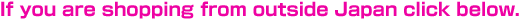 If you are shopping from outside Japan click below.