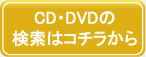 CD･DVDの検索はコチラから