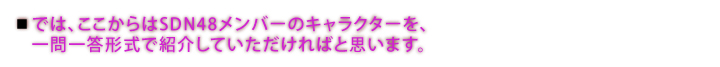 では、ここからはSDN48メンバーのキャラクターを、一問一答形式で紹介していただければと思います。