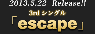 2013.5.22  Release!!2013.5.22  Release!!escape