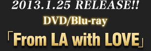 2013.1.25 RELEASE!!DVD/Blu-ray From LA with LOVE