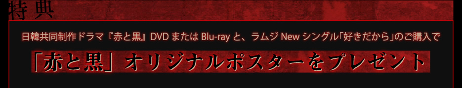 mu-mo ID会員限定!日韓共同制作ドラマ『赤と黒』DVDまたはBlu-rayと、ラムジNewシングル「好きだから」のご購入で「赤と黒」オリジナルポスターをプレゼント