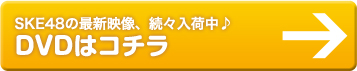 SKE48の最新映像、続々入荷中♪DVDはコチラ