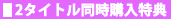 2タイトル同時購入特典