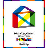 Wake Up, Girls! FINAL TOUR - HOME -～PART I Start It Up, ～（Blu-ray）