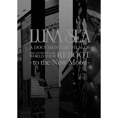 LUNA SEA A DOCUMENTARY FILM OF 20th ANNIVERSARY WORLD TOUR REBOOT -to the New Moon-