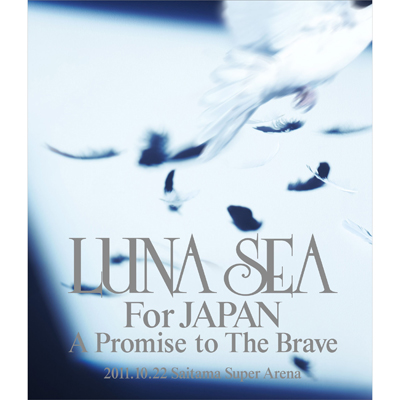 LUNA SEA For JAPAN A Promise to The Brave 2011.10.22 SAITAMA SUPER ARENA