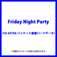Friday Night Party（CD-EXTRA ジャケット画像パーツデータ）