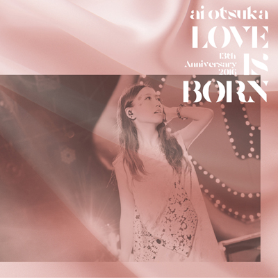 LOVE IS BORN ～13th Anniversary 2016～（LIVE CD）
