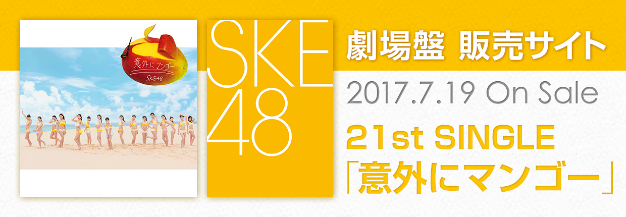 SKE48 2017.7.19 RELEASE!! 21st SINGLE｢意外にマンゴー｣劇場盤販売サイト