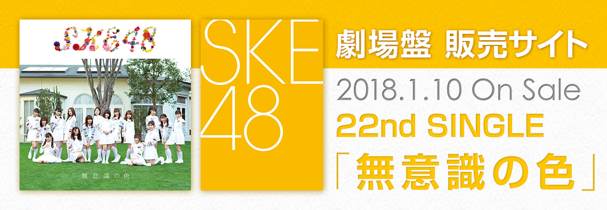 SKE48 2018.1.10 RELEASE!! 22nd SINGLE ｢無意識の色｣ 劇場盤販売サイト